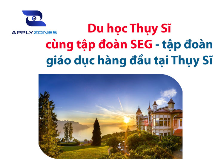 Du học Thụy Sĩ cùng tập đoàn SEG - tập đoàn giáo dục hàng đầu tại Thuỵ Sĩ
